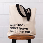Tote bag - “Surprised I didn’t leave this in the car”